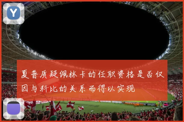 夏普质疑佩林卡的任职资格是否仅因与科比的关系而得以实现
