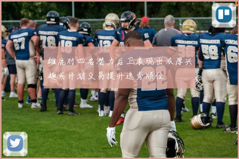 雄鹿对四名潜力后卫表现出浓厚兴趣或计划交易提升选秀顺位